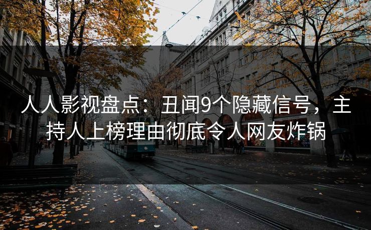 人人影视盘点：丑闻9个隐藏信号，主持人上榜理由彻底令人网友炸锅